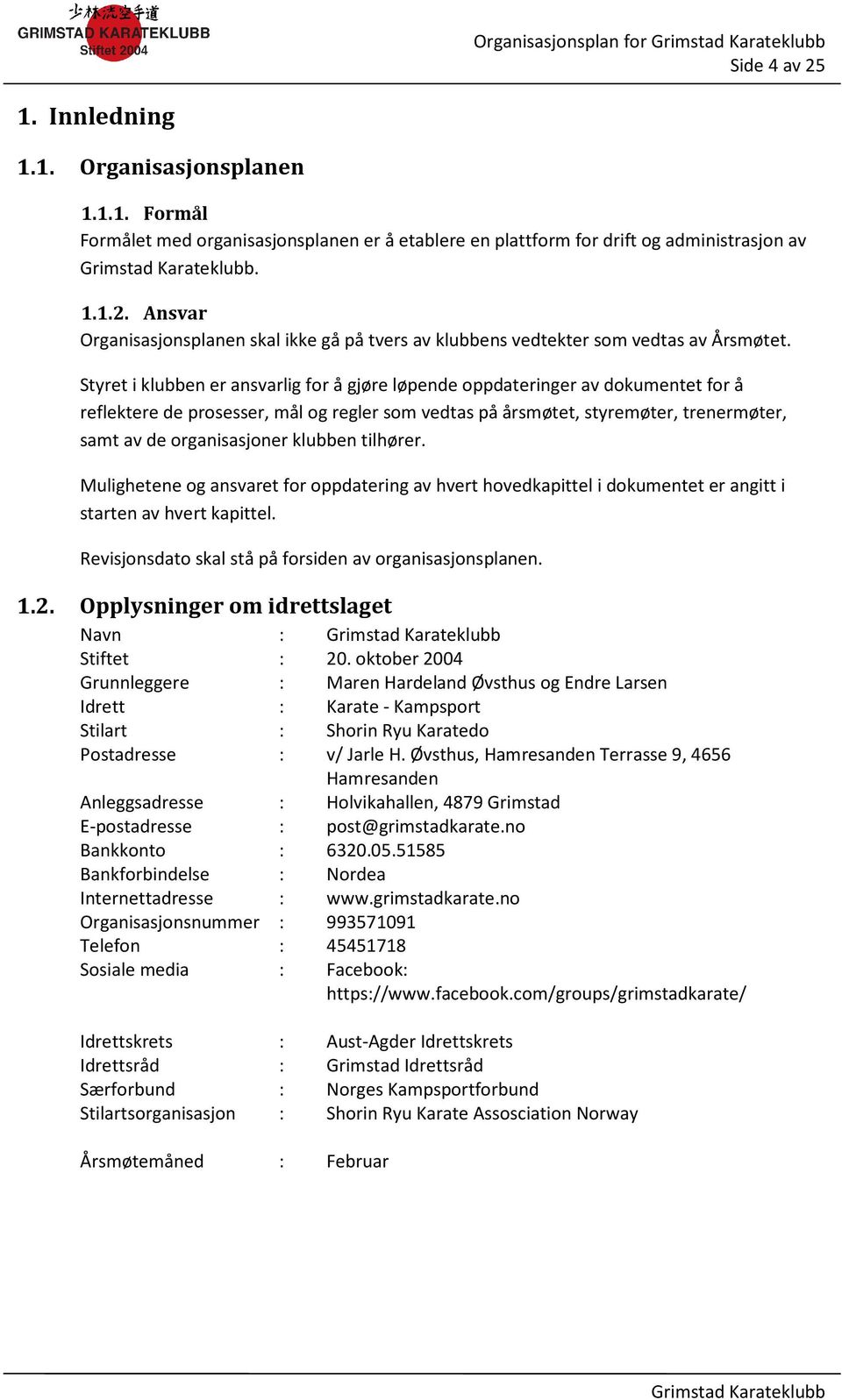 klubben tilhører. Mulighetene og ansvaret for oppdatering av hvert hovedkapittel i dokumentet er angitt i starten av hvert kapittel. Revisjonsdato skal stå på forsiden av organisasjonsplanen. 1.2.