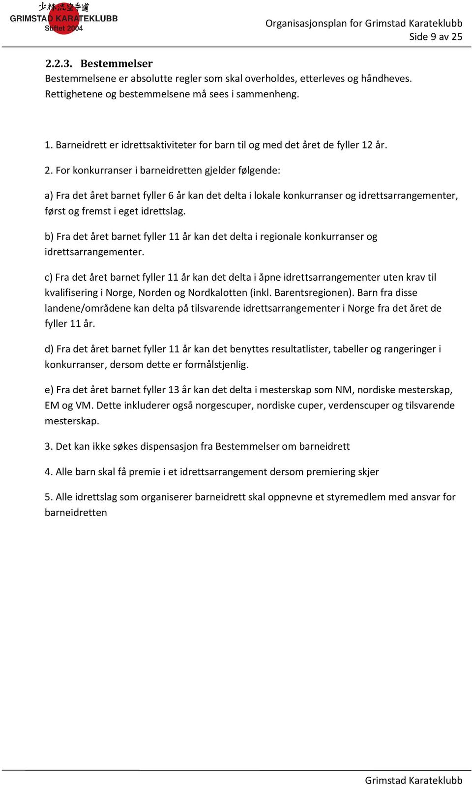 For konkurranser i barneidretten gjelder følgende: a) Fra det året barnet fyller 6 år kan det delta i lokale konkurranser og idrettsarrangementer, først og fremst i eget idrettslag.