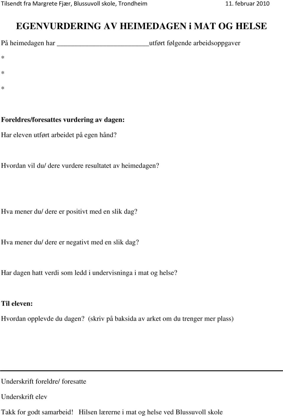 Hva mener du/ dere er negativt med en slik dag? Har dagen hatt verdi som ledd i undervisninga i mat og helse? Til eleven: Hvordan opplevde du dagen?