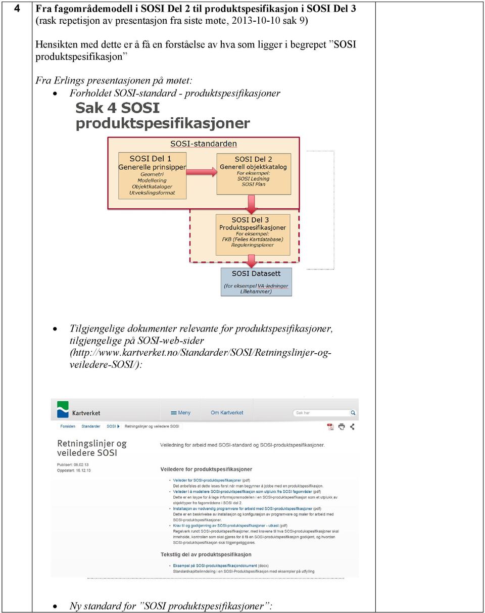 møtet: Forholdet SOSI-standard - produktspesifikasjoner Tilgjengelige dokumenter relevante for produktspesifikasjoner, tilgjengelige