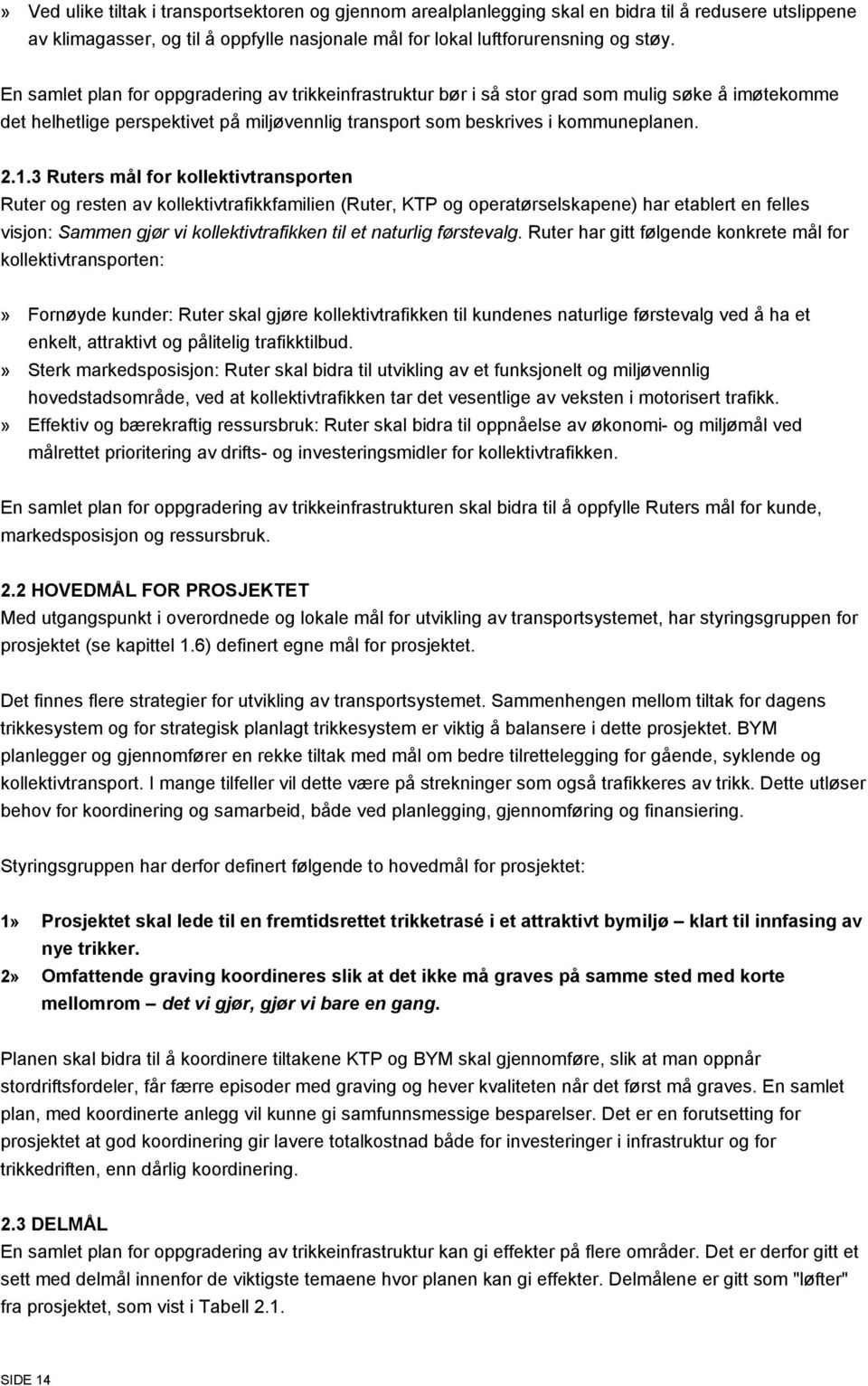 3 Ruters mål for kollektivtransporten Ruter og resten av kollektivtrafikkfamilien (Ruter, KTP og operatørselskapene) har etablert en felles visjon: Sammen gjør vi kollektivtrafikken til et naturlig