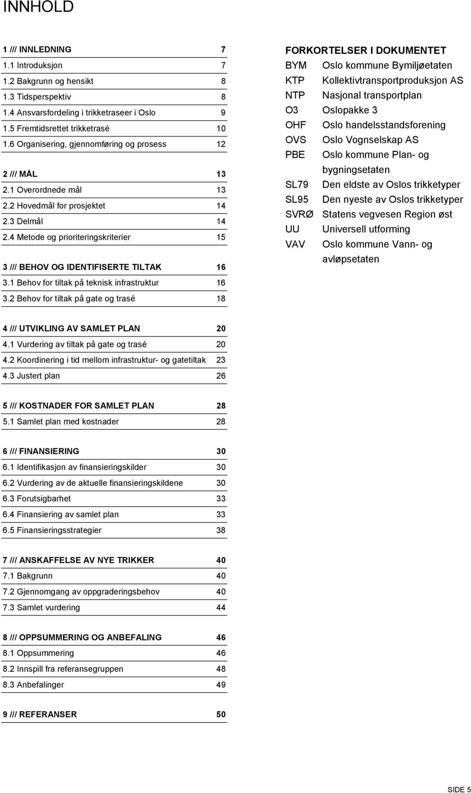 4 Metode og prioriteringskriterier 15 3 /// BEHOV OG IDENTIFISERTE TILTAK 16 FORKORTELSER I DOKUMENTET BYM Oslo kommune Bymiljøetaten KTP Kollektivtransportproduksjon AS NTP Nasjonal transportplan O3