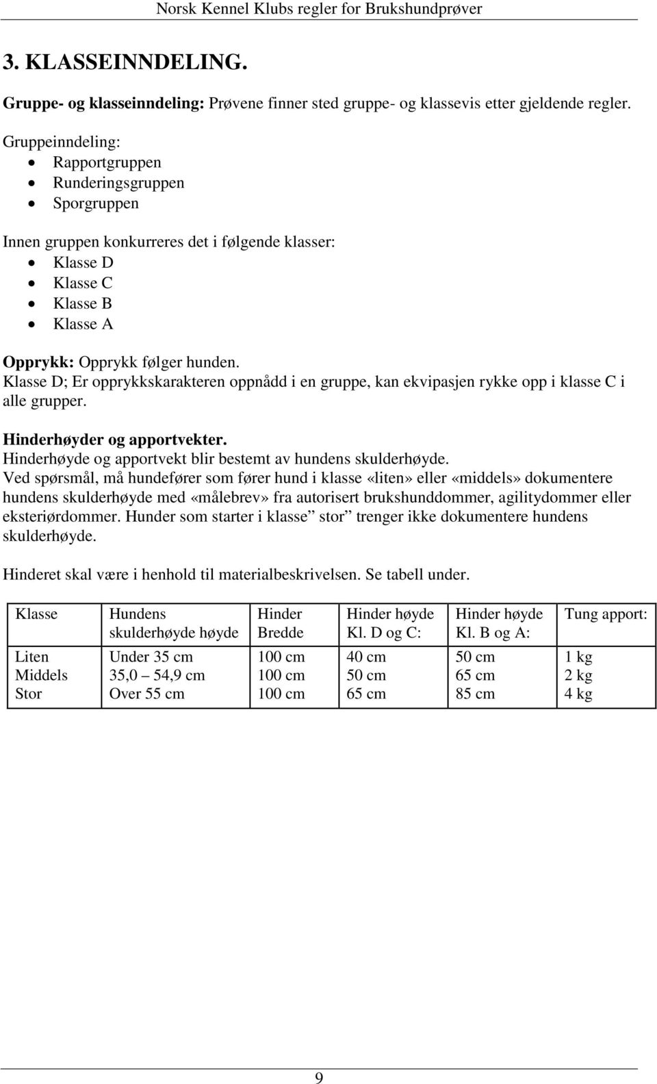 Klasse D; Er opprykkskarakteren oppnådd i en gruppe, kan ekvipasjen rykke opp i klasse C i alle grupper. Hinderhøyder og apportvekter. Hinderhøyde og apportvekt blir bestemt av hundens skulderhøyde.