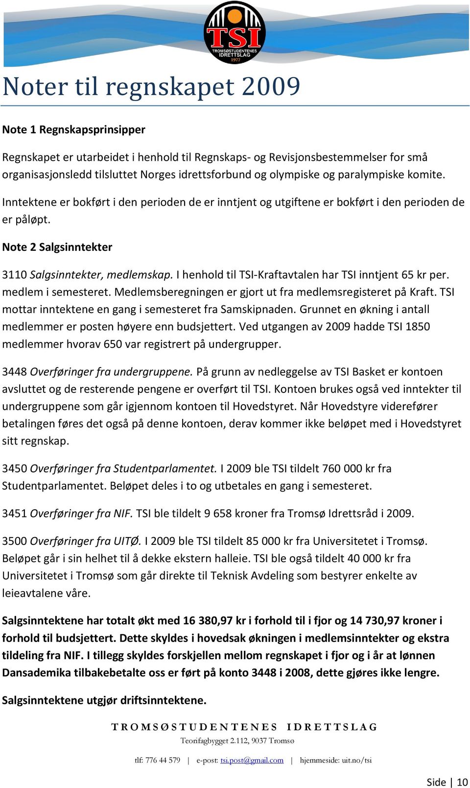 I henhold til TSI Kraftavtalen har TSI inntjent 65 kr per. medlem i semesteret. Medlemsberegningen er gjort ut fra medlemsregisteret på Kraft.