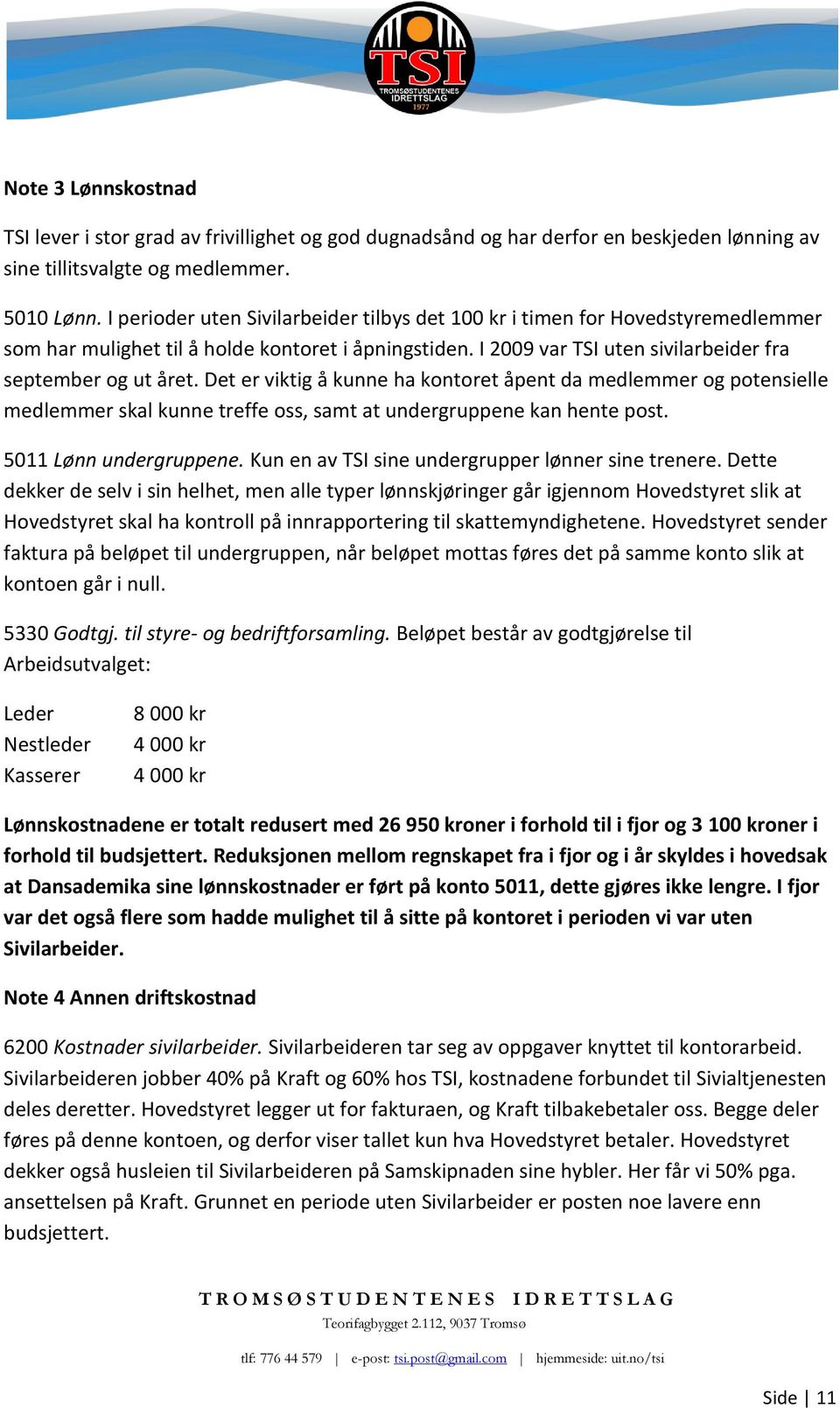 Det er viktig å kunne ha kontoret åpent da medlemmer og potensielle medlemmer skal kunne treffe oss, samt at undergruppene kan hente post. 5011 Lønn undergruppene.