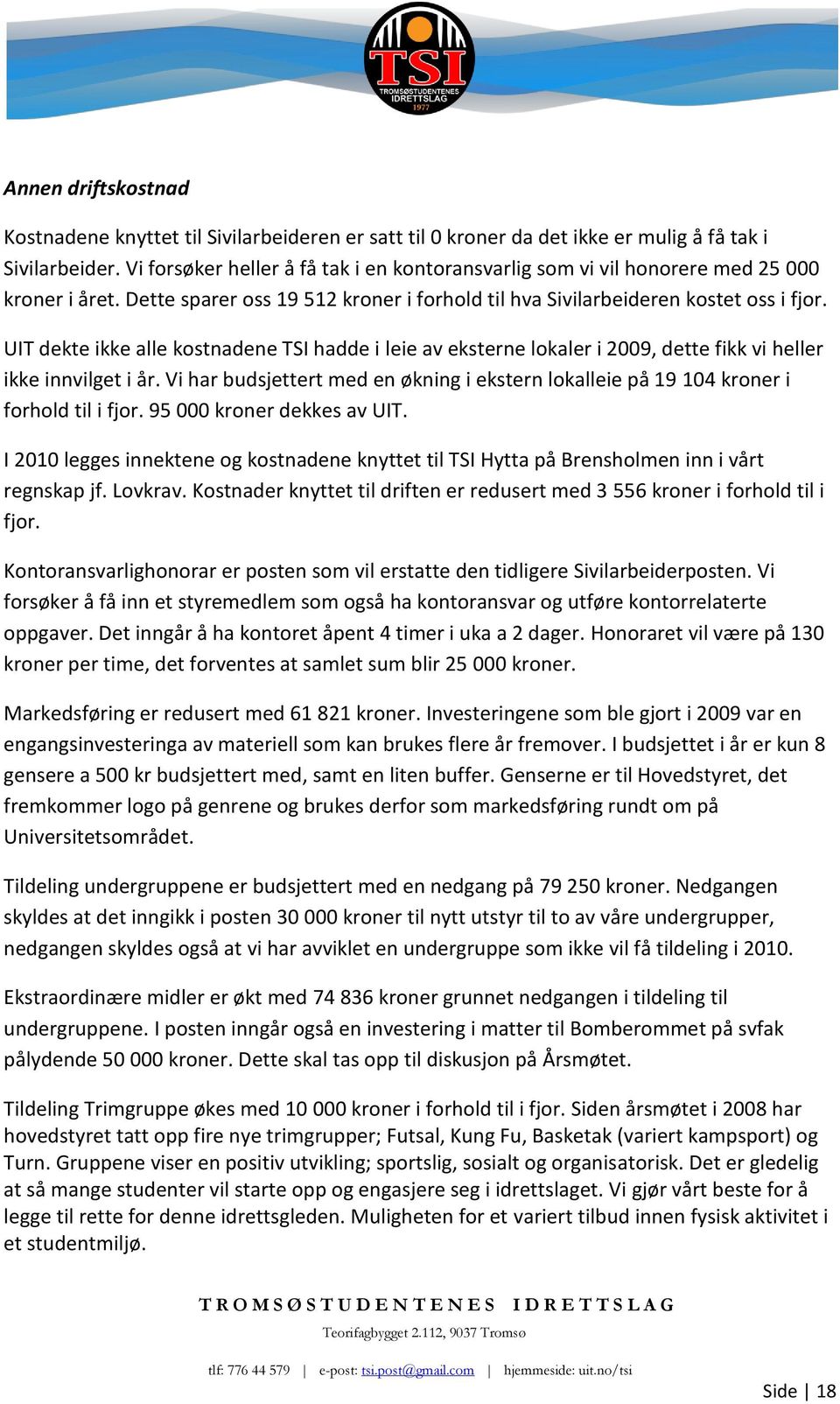 UIT dekte ikke alle kostnadene TSI hadde i leie av eksterne lokaler i 2009, dette fikk vi heller ikke innvilget i år.