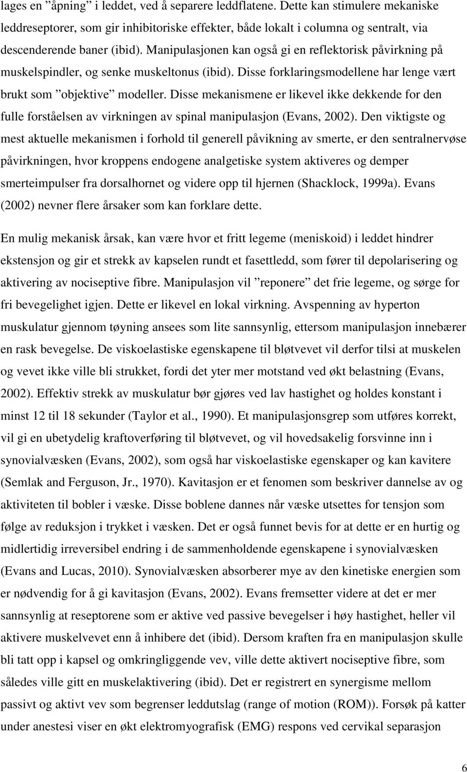 Disse mekanismene er likevel ikke dekkende for den fulle forståelsen av virkningen av spinal manipulasjon (Evans, 2002).