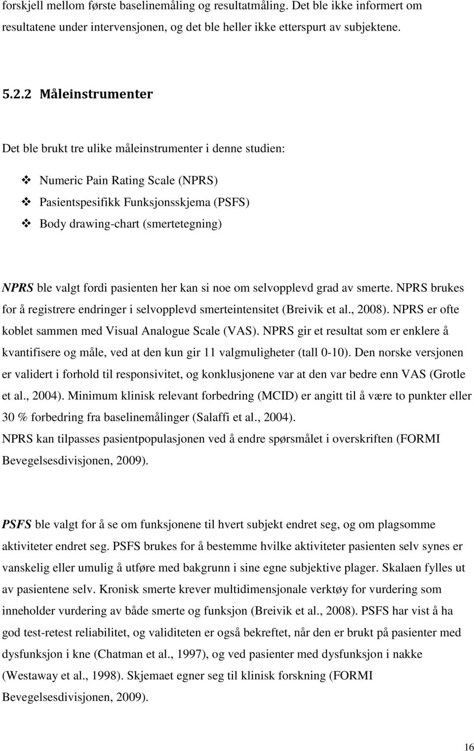 fordi pasienten her kan si noe om selvopplevd grad av smerte. NPRS brukes for å registrere endringer i selvopplevd smerteintensitet (Breivik et al., 2008).