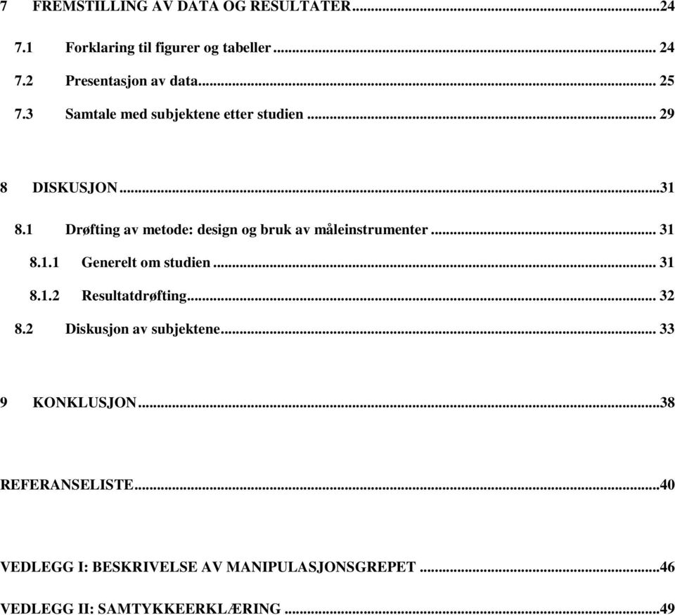 1 Drøfting av metode: design og bruk av måleinstrumenter... 31 8.1.1 Generelt om studien... 31 8.1.2 Resultatdrøfting.