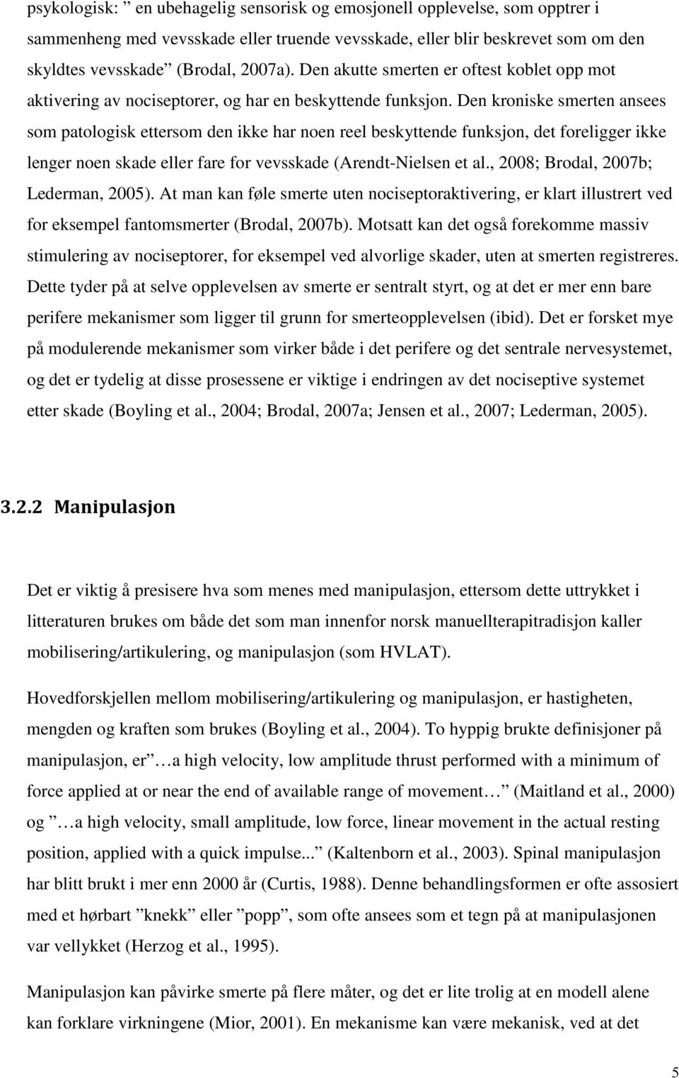 Den kroniske smerten ansees som patologisk ettersom den ikke har noen reel beskyttende funksjon, det foreligger ikke lenger noen skade eller fare for vevsskade (Arendt-Nielsen et al.