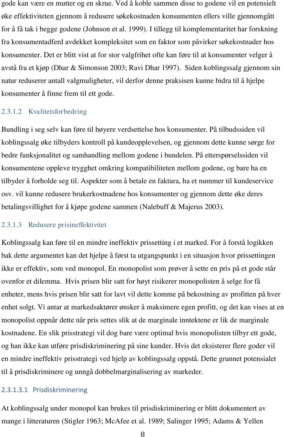 I tillegg til komplementaritet har forskning fra konsumentadferd avdekket kompleksitet som en faktor som påvirker søkekostnader hos konsumenter.