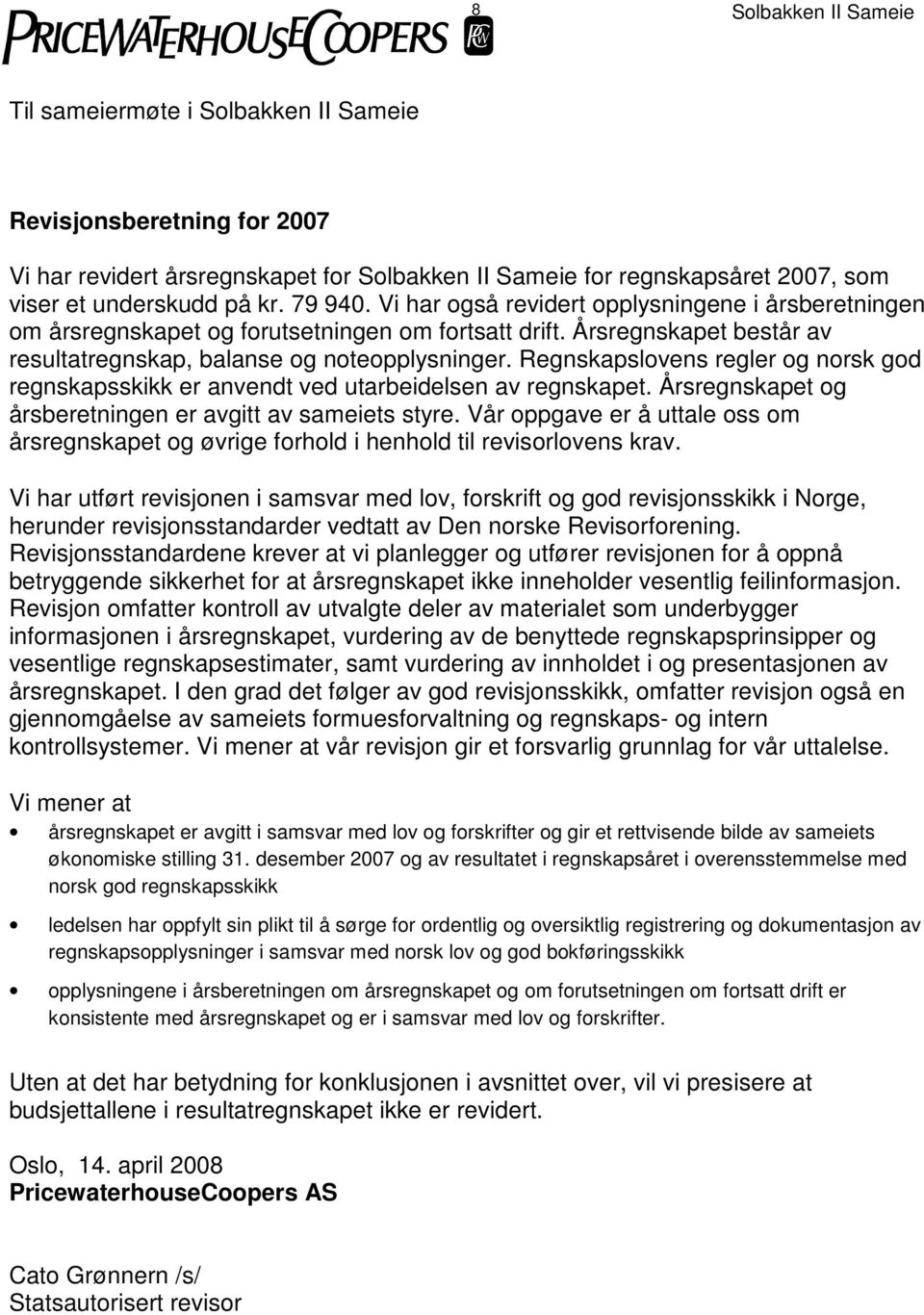 Regnskapslovens regler og norsk god regnskapsskikk er anvendt ved utarbeidelsen av regnskapet. Årsregnskapet og årsberetningen er avgitt av sameiets styre.