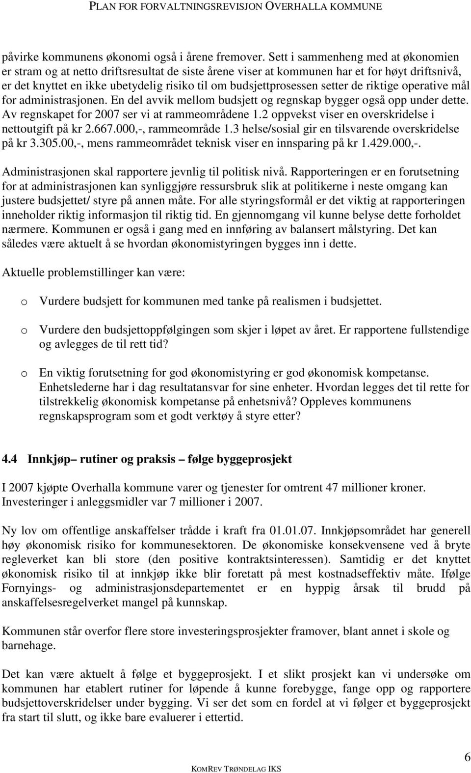 setter de riktige operative mål for administrasjonen. En del avvik mellom budsjett og regnskap bygger også opp under dette. Av regnskapet for 2007 ser vi at rammeområdene 1.