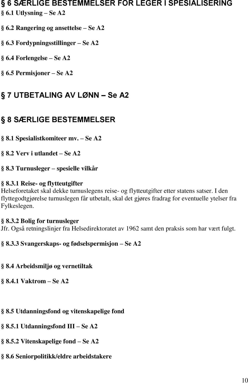 Turnusleger spesielle vilkår 8.3.1 Reise- og flytteutgifter Helseforetaket skal dekke turnuslegens reise- og flytteutgifter etter statens satser.