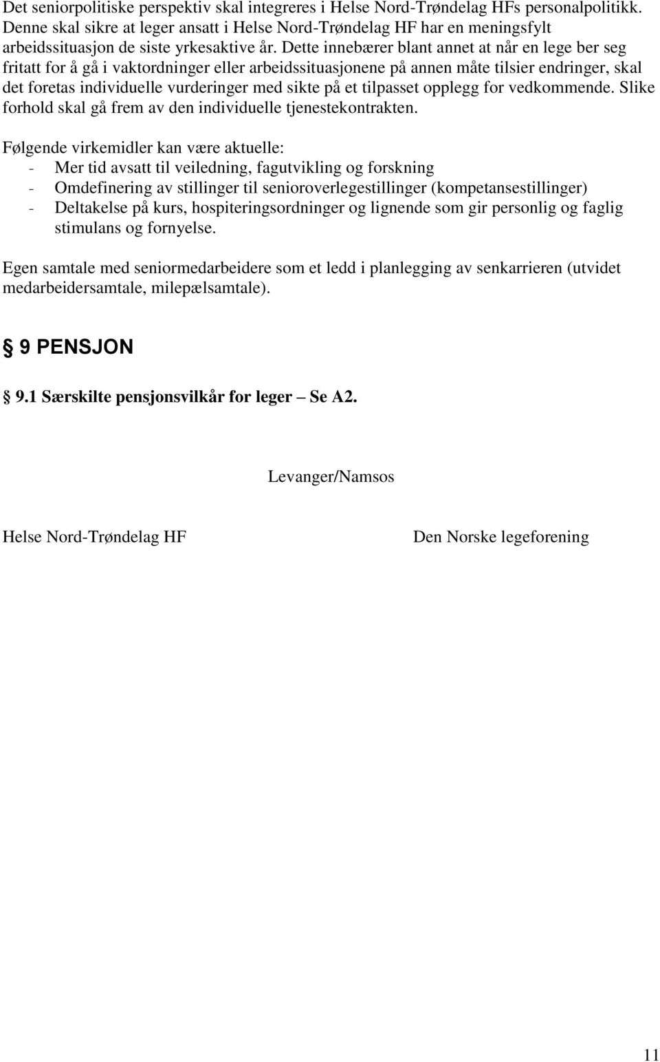 Dette innebærer blant annet at når en lege ber seg fritatt for å gå i vaktordninger eller arbeidssituasjonene på annen måte tilsier endringer, skal det foretas individuelle vurderinger med sikte på