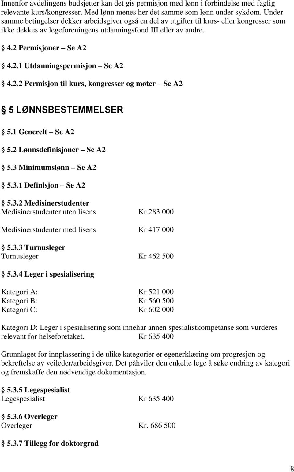 2.2 Permisjon til kurs, kongresser og møter Se A2 5 LØNNSBESTEMMELSER 5.1 Generelt Se A2 5.2 Lønnsdefinisjoner Se A2 5.3 