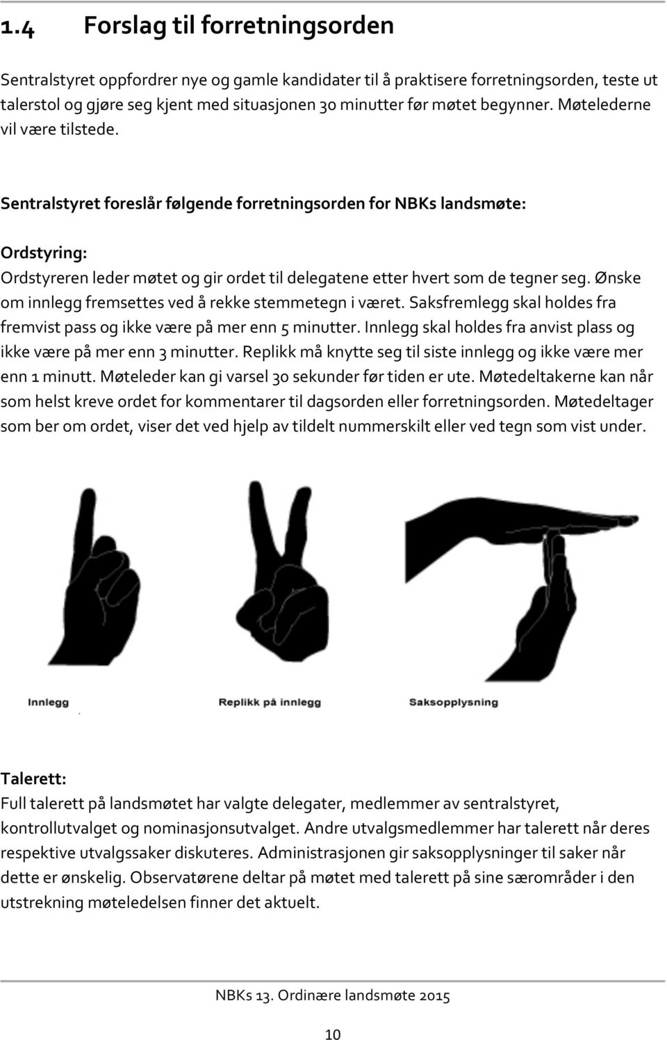 Sentralstyret foreslår følgende forretningsorden for NBKs landsmøte: Ordstyring: Ordstyreren leder møtet og gir ordet til delegatene etter hvert som de tegner seg.