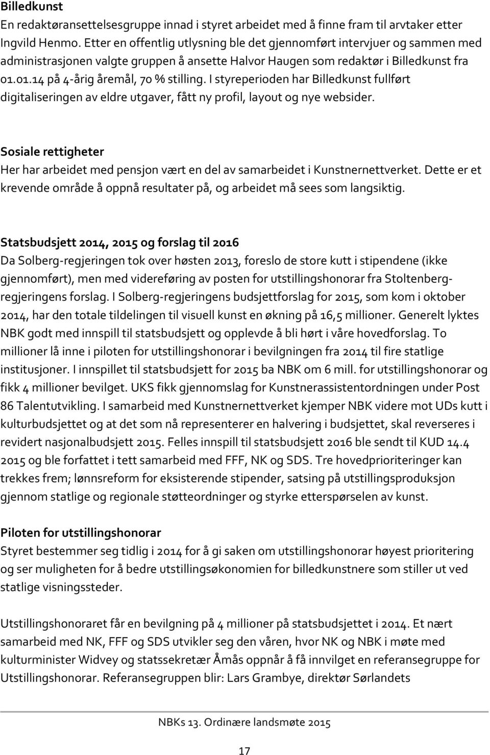 I styreperioden har Billedkunst fullført digitaliseringen av eldre utgaver, fått ny profil, layout og nye websider.