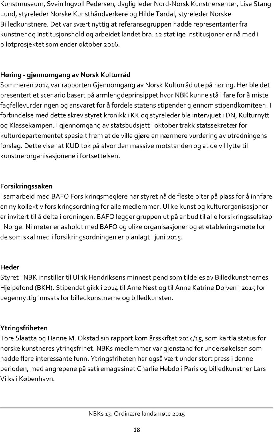 Høring - gjennomgang av Norsk Kulturråd Sommeren 2014 var rapporten Gjennomgang av Norsk Kulturråd ute på høring.