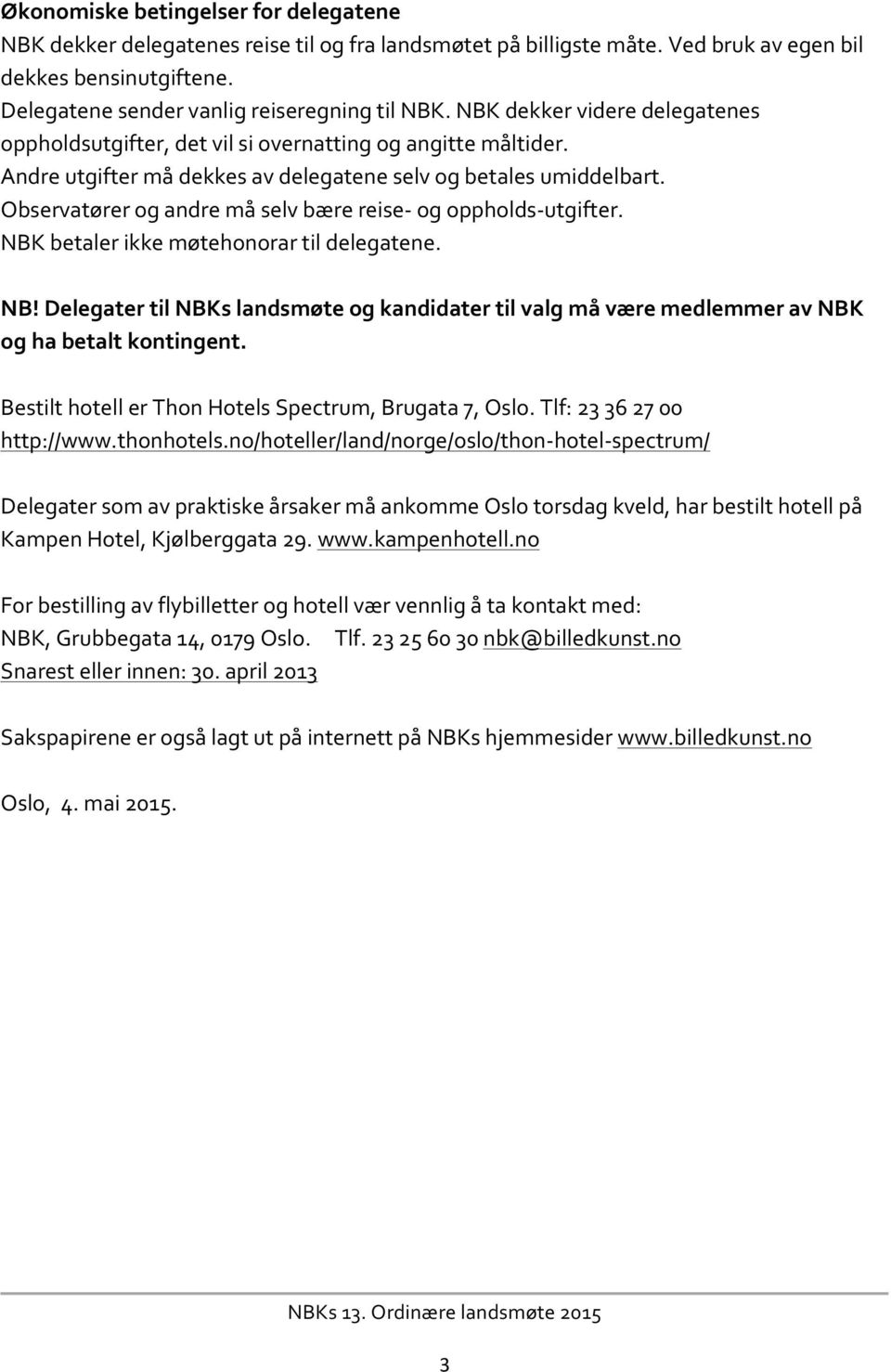 Observatører og andre må selv bære reise- og oppholds- utgifter. NBK betaler ikke møtehonorar til delegatene. NB! Delegater til NBKs landsmøte og kandidater til valg må være medlemmer av NBK og ha betalt kontingent.