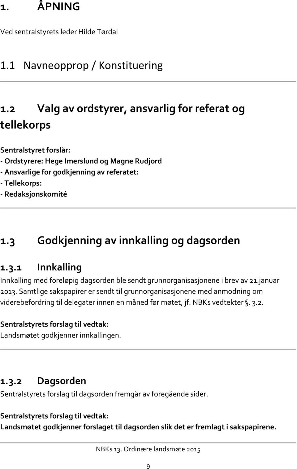 Redaksjonskomité 1.3 Godkjenning av innkalling og dagsorden 1.3.1 Innkalling Innkalling med foreløpig dagsorden ble sendt grunnorganisasjonene i brev av 21.januar 2013.