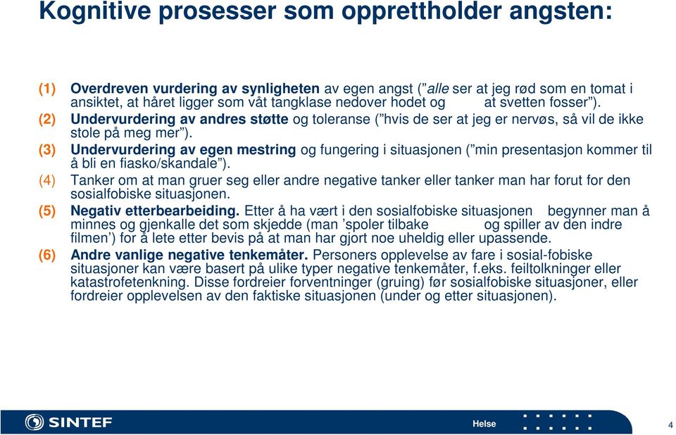 (3) Undervurdering av egen mestring og fungering i situasjonen ( min presentasjon kommer til å bli en fiasko/skandale ).