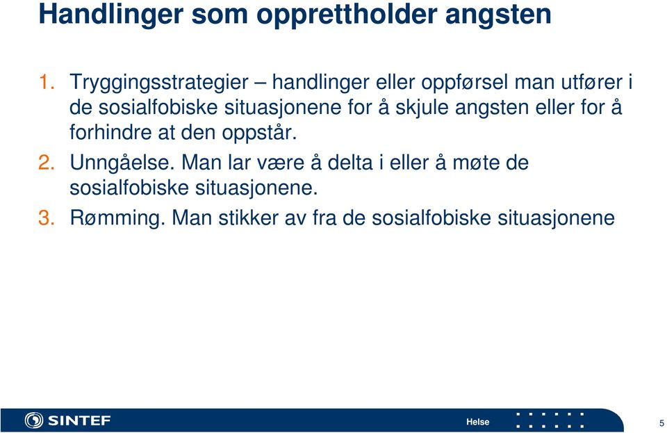 situasjonene for å skjule angsten eller for å forhindre at den oppstår. 2. Unngåelse.