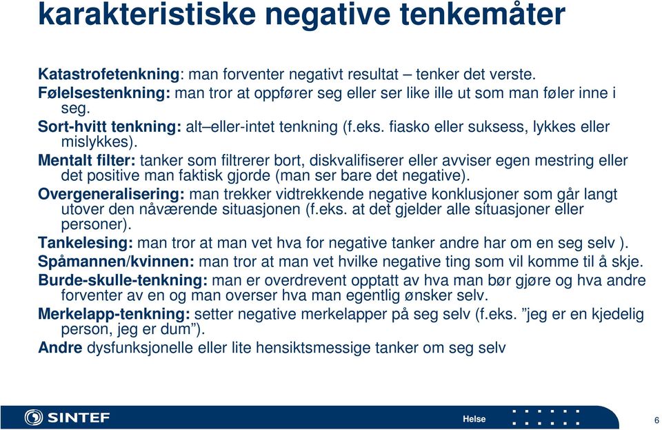 Mentalt filter: tanker som filtrerer bort, diskvalifiserer eller avviser egen mestring eller det positive man faktisk gjorde (man ser bare det negative).