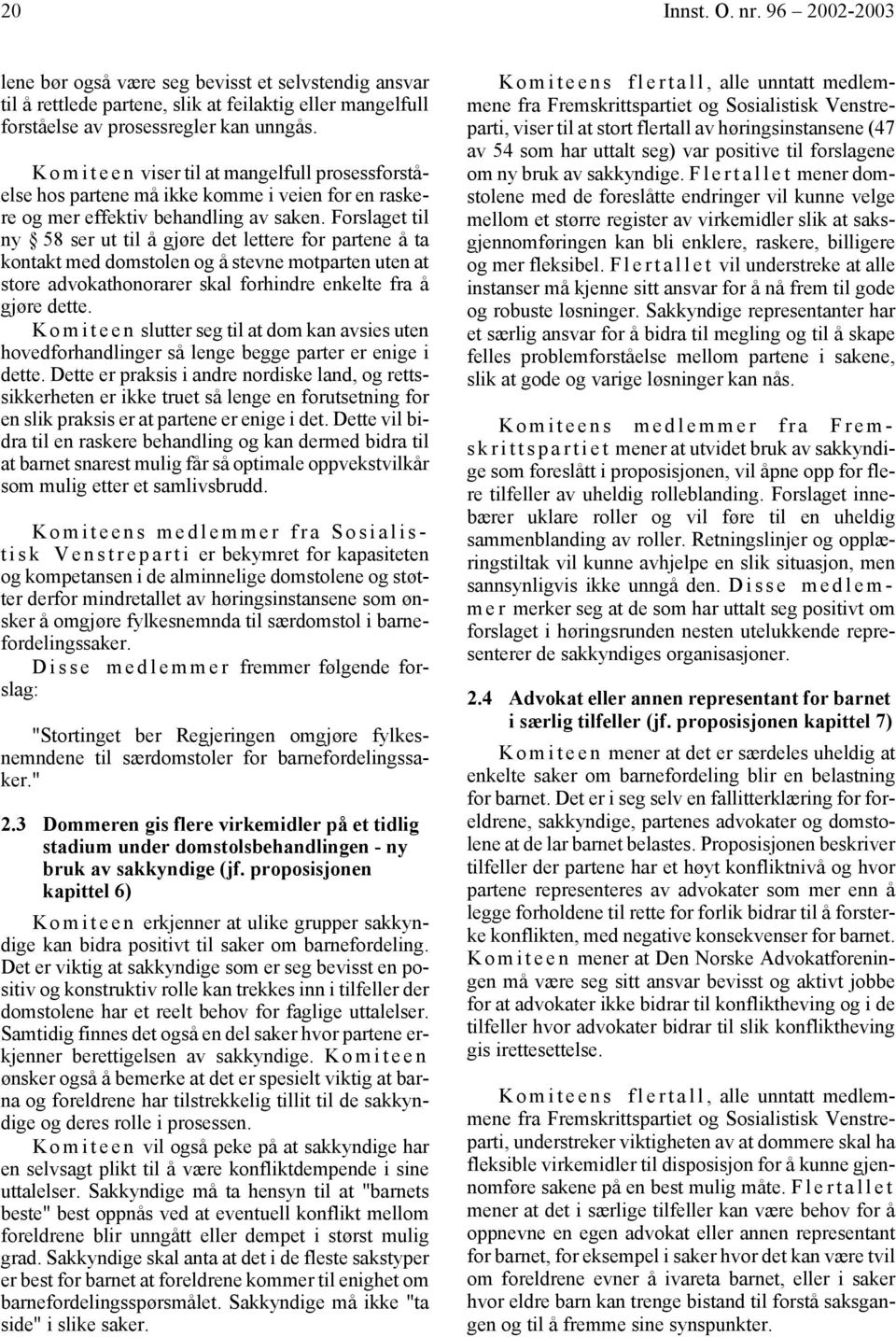 Forslaget til ny 58 ser ut til å gjøre det lettere for partene å ta kontakt med domstolen og å stevne motparten uten at store advokathonorarer skal forhindre enkelte fra å gjøre dette.