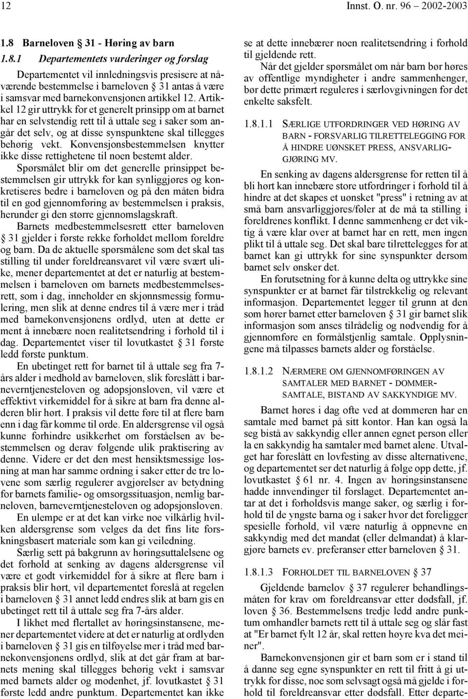 1 Departementets vurderinger og forslag Departementet vil innledningsvis presisere at nåværende bestemmelse i barneloven 31 antas å være i samsvar med barnekonvensjonen artikkel 12.