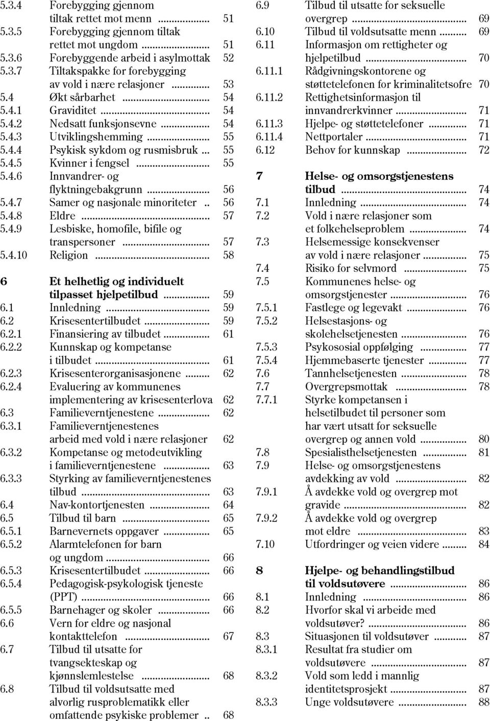 .. 56 5.4.7 Samer og nasjonale minoriteter.. 56 5.4.8 Eldre... 57 5.4.9 Lesbiske, homofile, bifile og transpersoner... 57 5.4.10 Religion... 58 6 Et helhetlig og individuelt tilpasset hjelpetilbud.