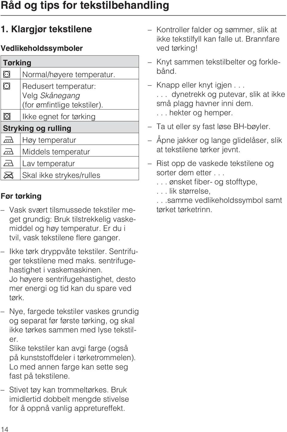 tilstrekkelig vaskemiddel og høy temperatur. Er du i tvil, vask tekstilene flere ganger. Ikke tørk dryppvåte tekstiler. Sentrifuger tekstilene med maks. sentrifugehastighet i vaskemaskinen.