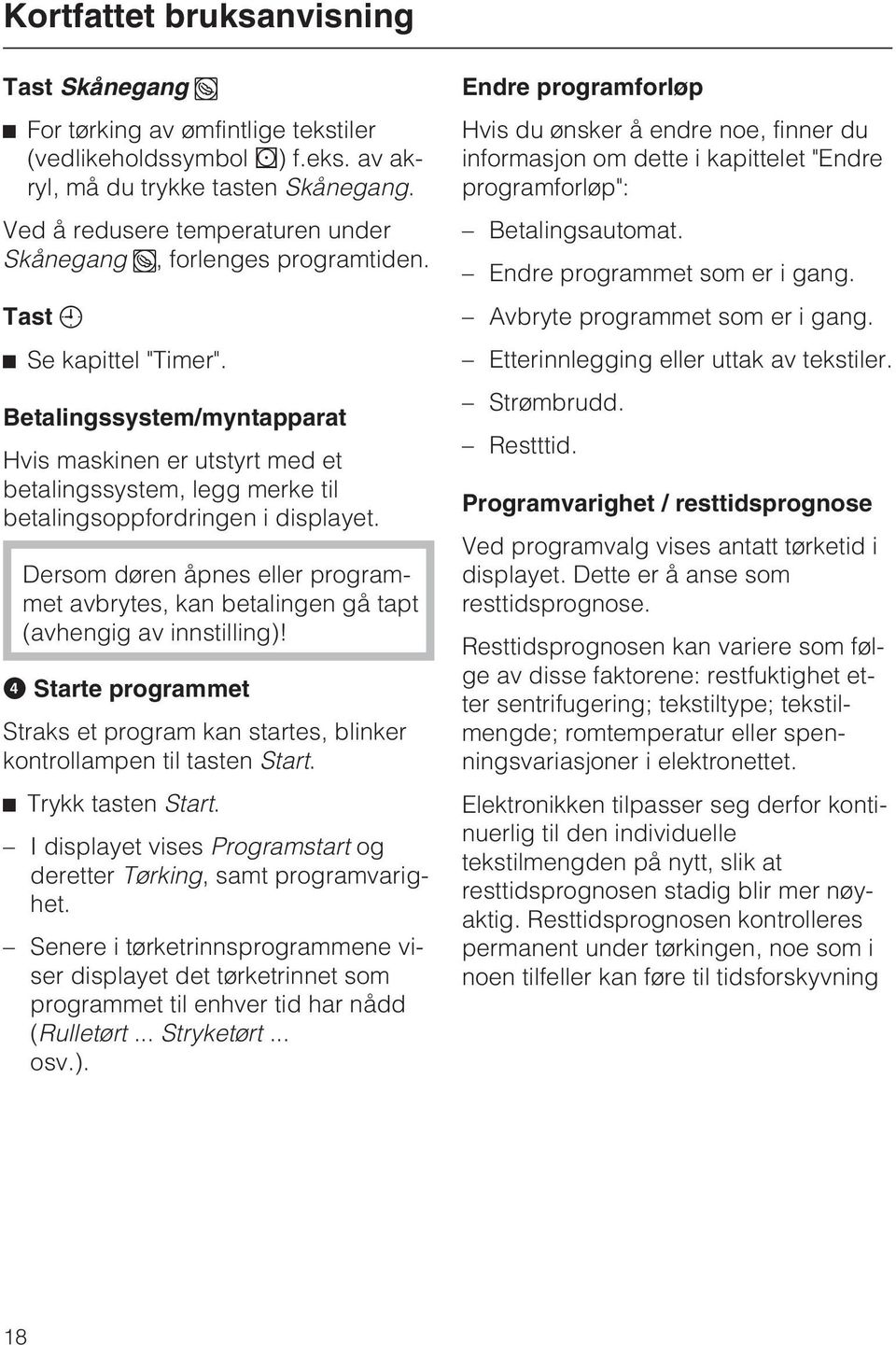 Betalingssystem/myntapparat Hvis maskinen er utstyrt med et betalingssystem, legg merke til betalingsoppfordringen i displayet.