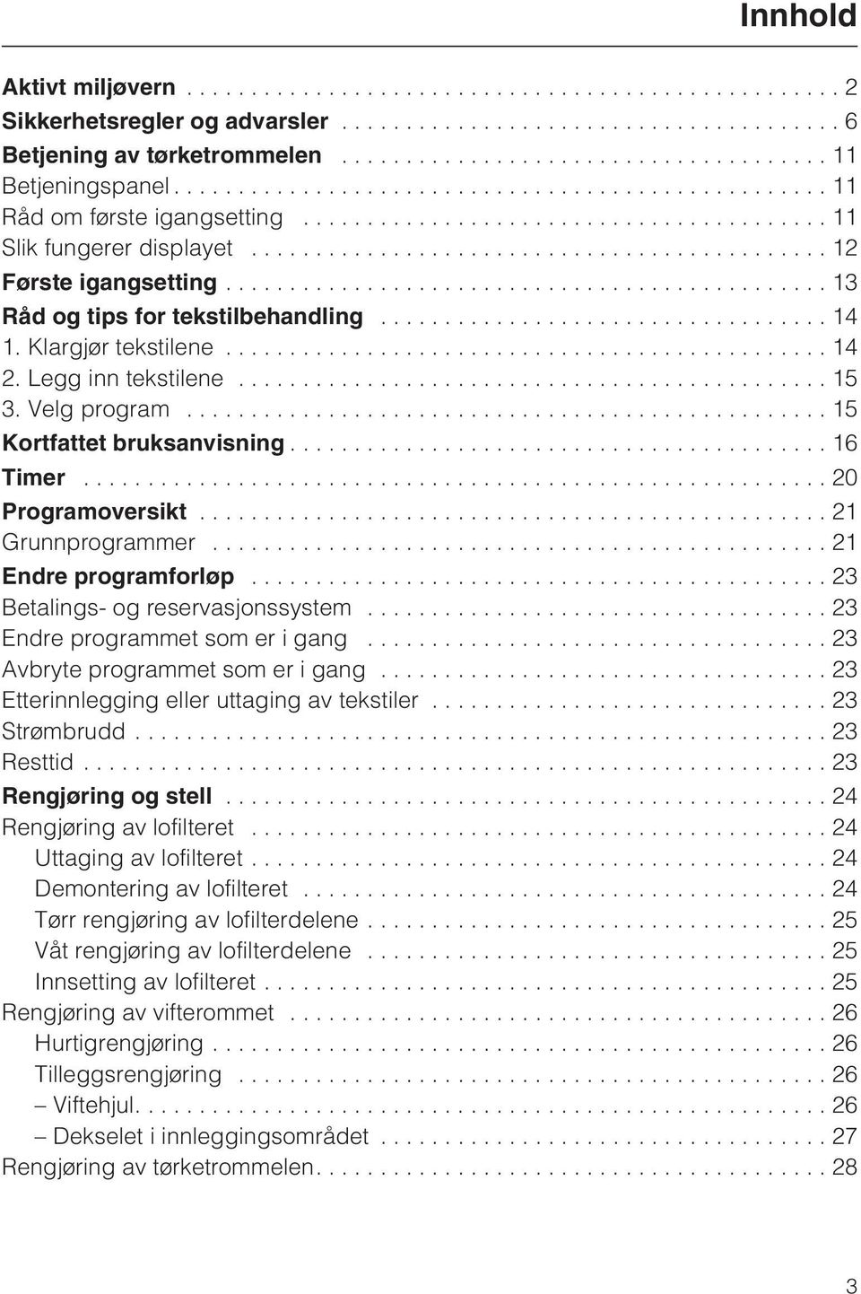 ..21 Grunnprogrammer...21 Endre programforløp...23 Betalings- og reservasjonssystem... 23 Endre programmet som er i gang...23 Avbryte programmet som er i gang.