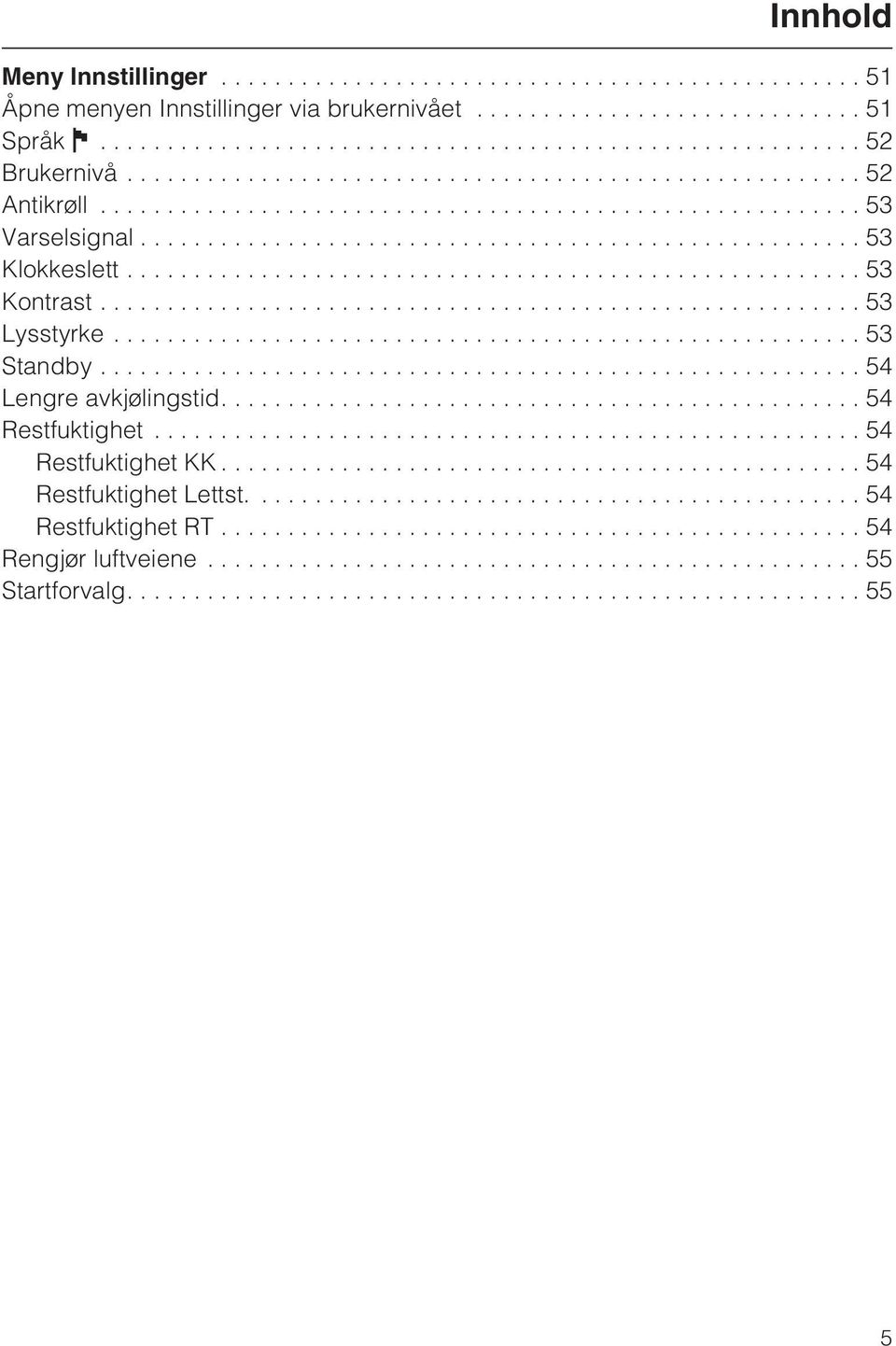 ..53 Lysstyrke...53 Standby...54 Lengre avkjølingstid....54 Restfuktighet.