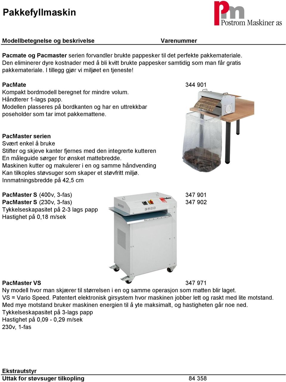 PacMate 344 901 Kompakt bordmodell beregnet for mindre volum. Håndterer 1-lags papp. Modellen plasseres på bordkanten og har en uttrekkbar poseholder som tar imot pakkemattene.