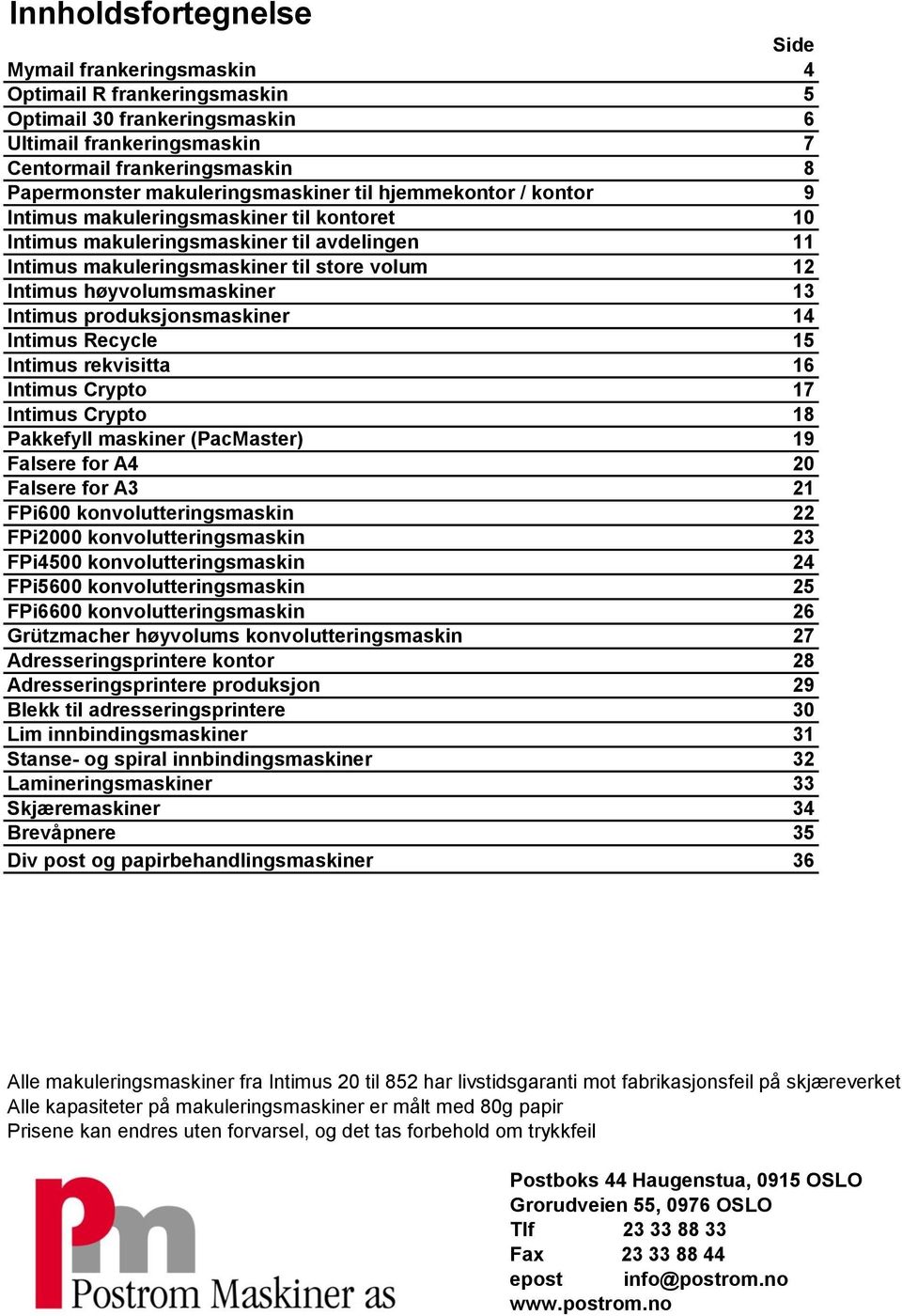 høyvolumsmaskiner 13 Intimus produksjonsmaskiner 14 Intimus Recycle 15 Intimus rekvisitta 16 Intimus Crypto 17 Intimus Crypto 18 Pakkefyll maskiner (PacMaster) 19 Falsere for A4 20 Falsere for A3 21