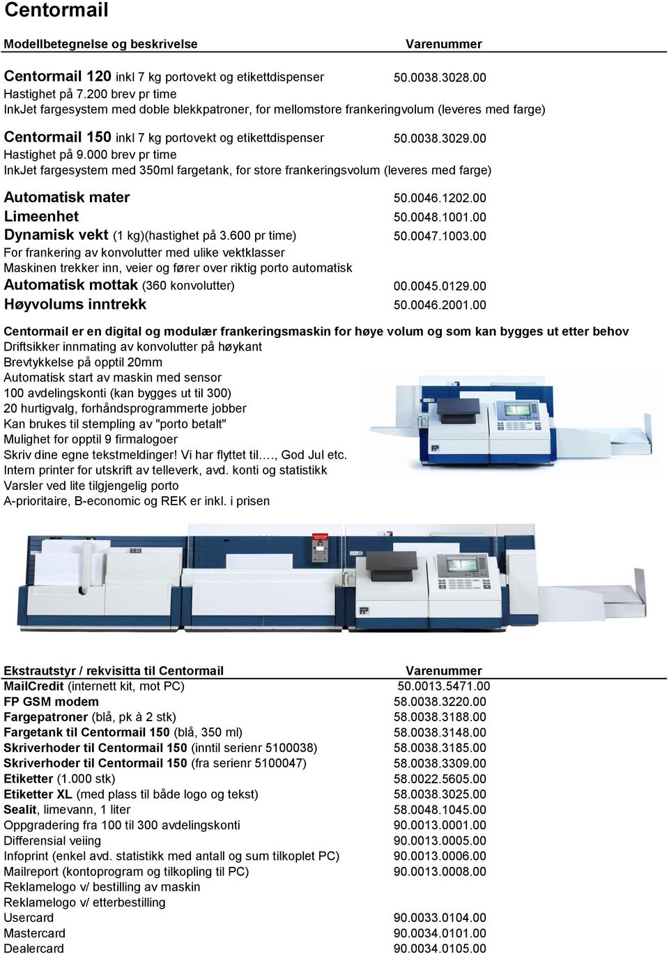 000 brev pr time InkJet fargesystem med 350ml fargetank, for store frankeringsvolum (leveres med farge) Automatisk mater 50.0046.1202.00 Limeenhet 50.0048.1001.00 Dynamisk vekt (1 kg)(hastighet på 3.