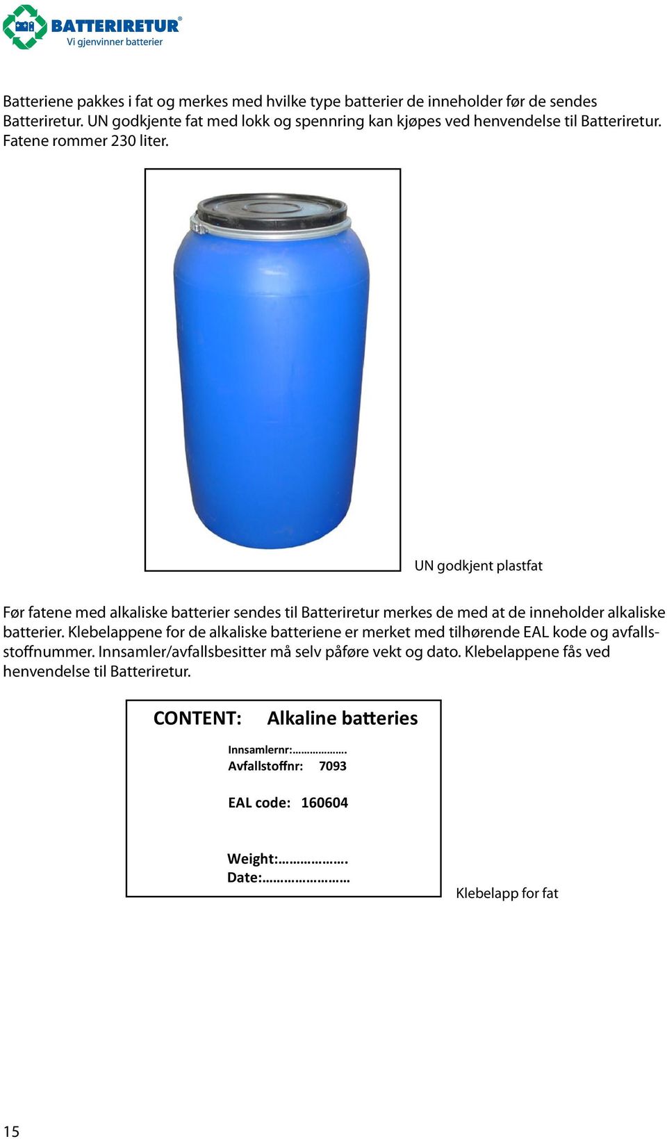 UN godkjent plastfat Før fatene med alkaliske batterier sendes til Batteriretur merkes de med at de inneholder alkaliske batterier.