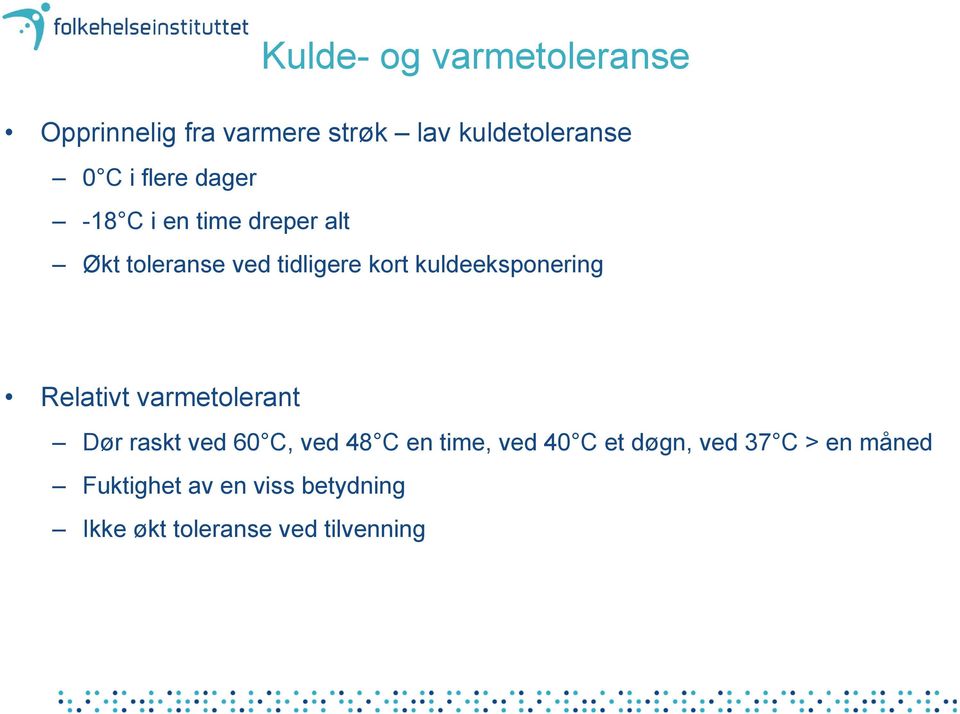 kuldeeksponering Relativt varmetolerant Dør raskt ved 60 C, ved 48 C en time, ved