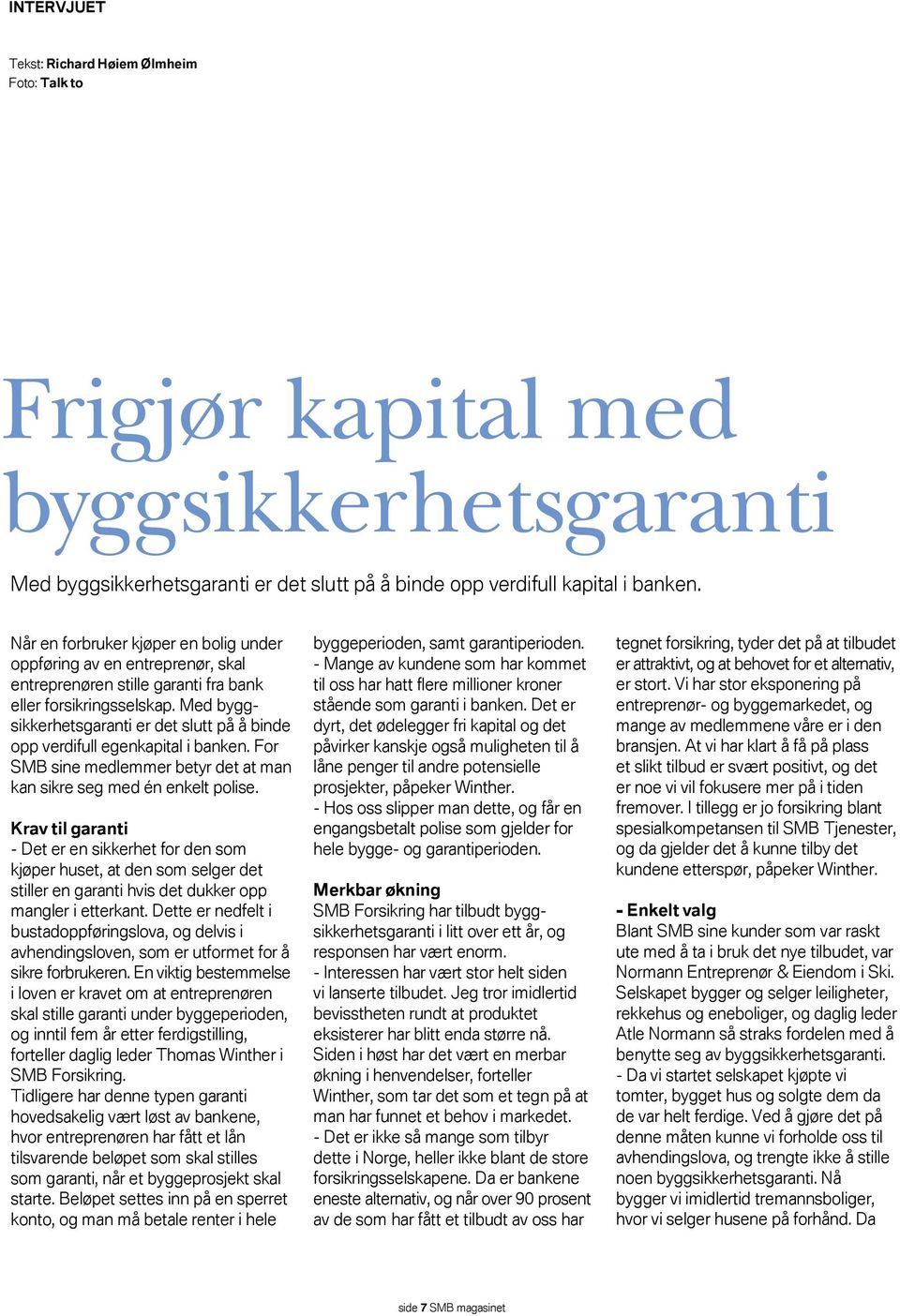 Med byggsikkerhetsgaranti er det slutt på å binde opp verdifull egenkapital i banken. For SMB sine medlemmer betyr det at man kan sikre seg med én enkelt polise.