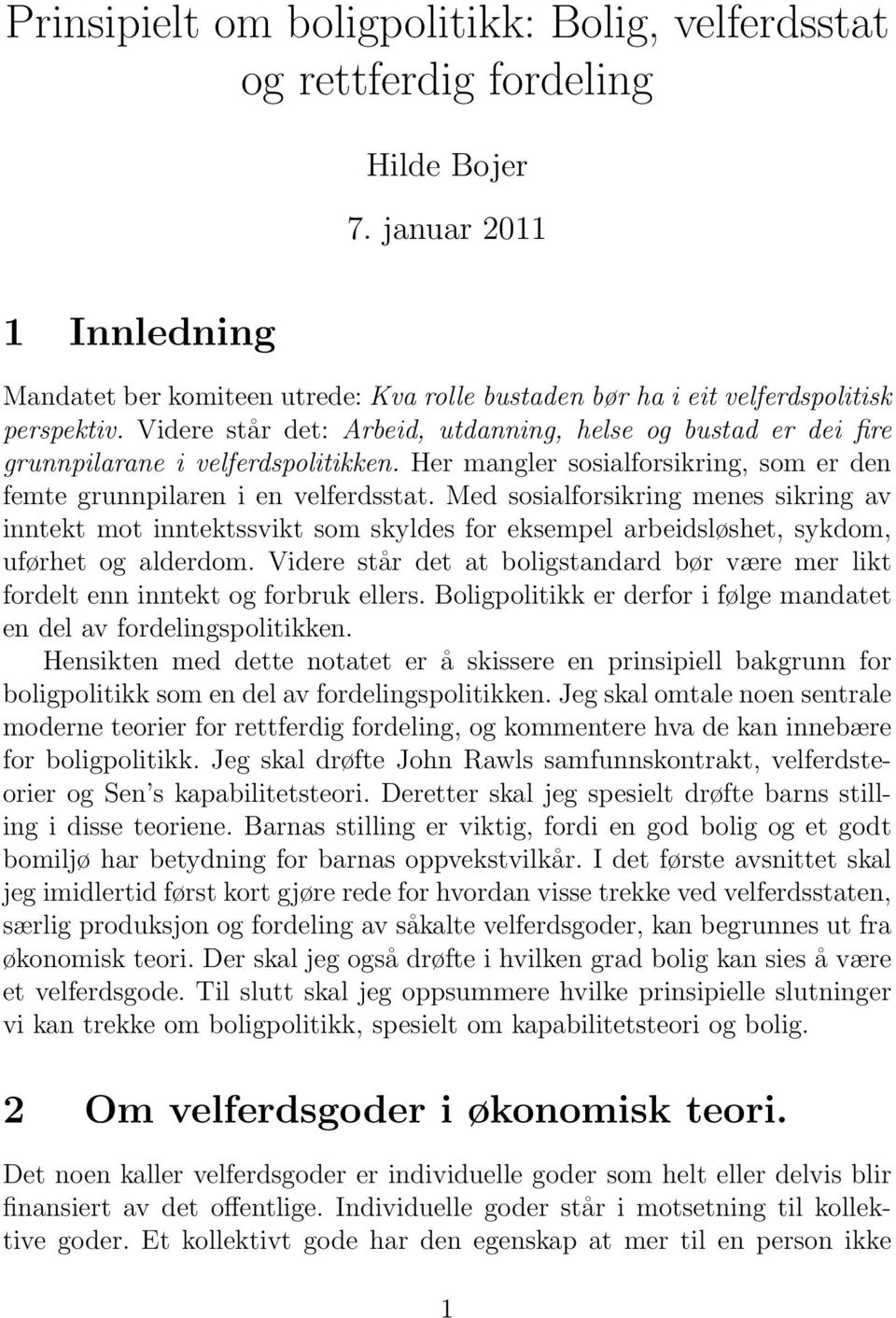 Videre står det: Arbeid, utdanning, helse og bustad er dei fire grunnpilarane i velferdspolitikken. Her mangler sosialforsikring, som er den femte grunnpilaren i en velferdsstat.