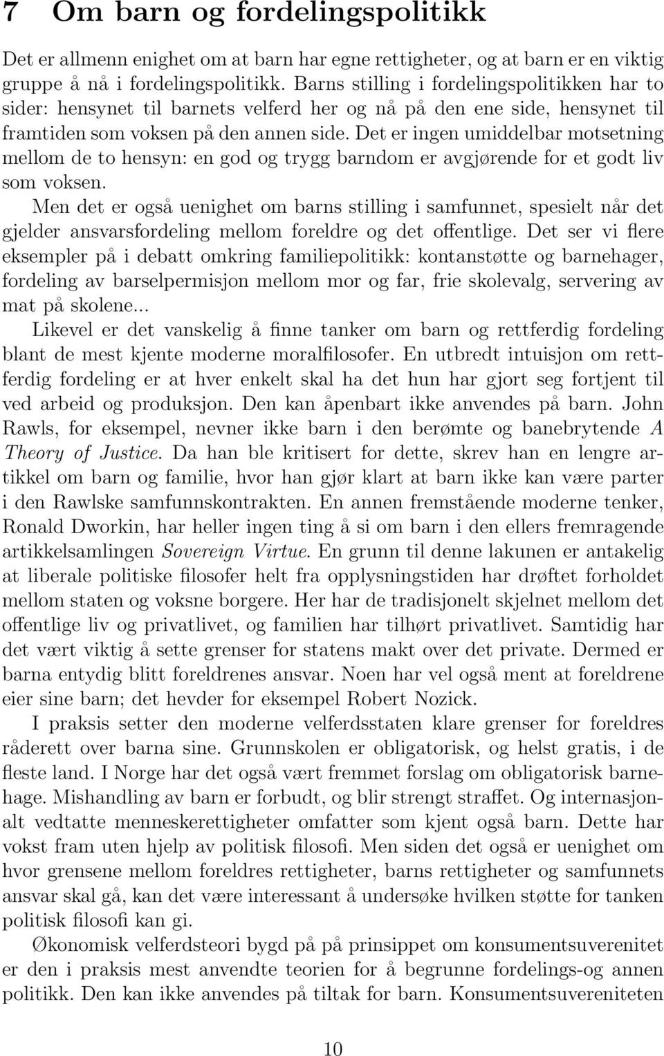 Det er ingen umiddelbar motsetning mellom de to hensyn: en god og trygg barndom er avgjørende for et godt liv som voksen.