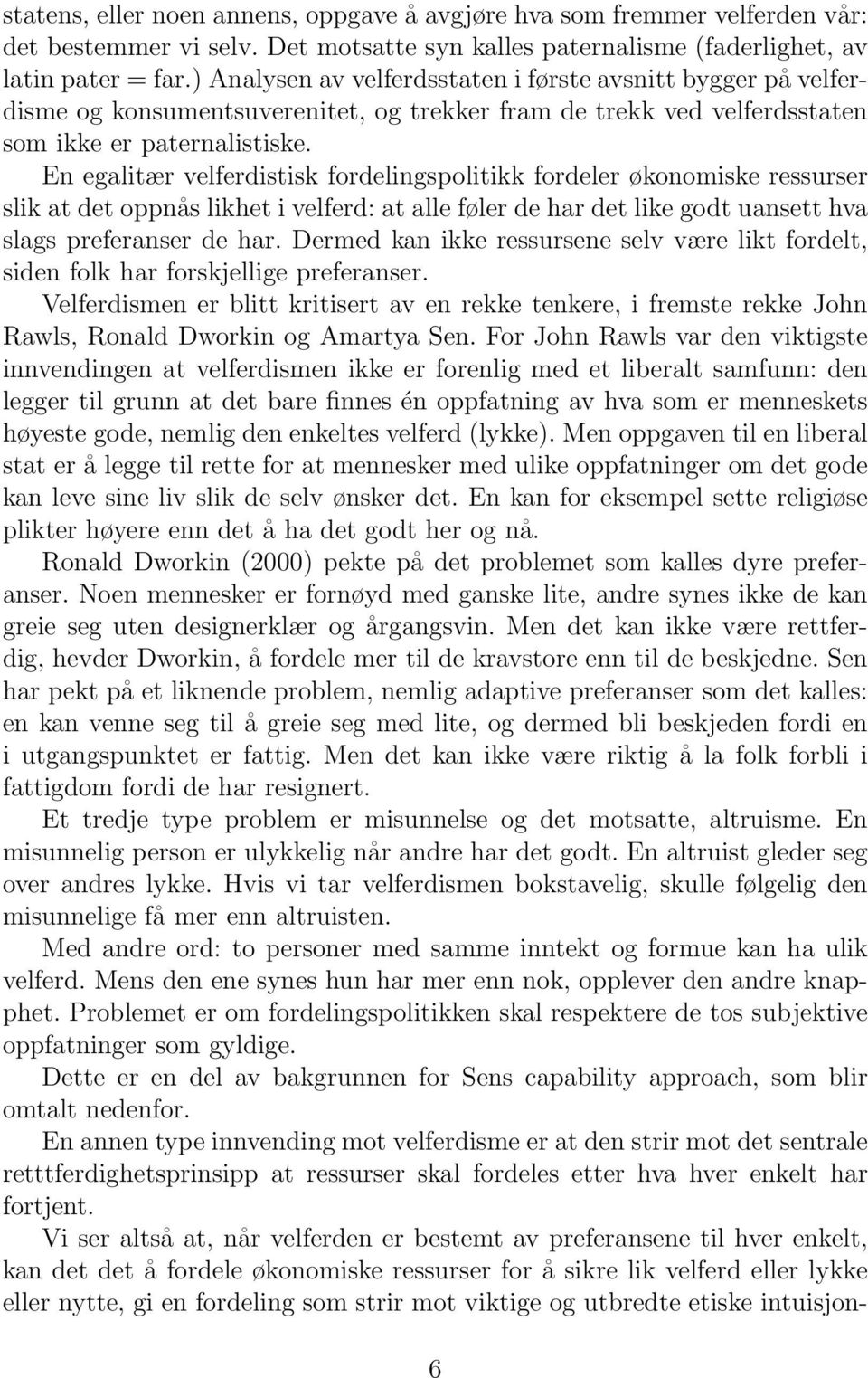 En egalitær velferdistisk fordelingspolitikk fordeler økonomiske ressurser slik at det oppnås likhet i velferd: at alle føler de har det like godt uansett hva slags preferanser de har.