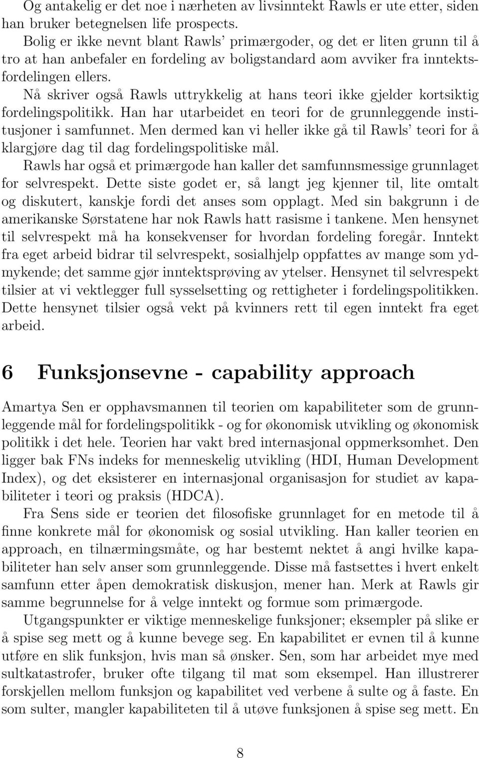 Nå skriver også Rawls uttrykkelig at hans teori ikke gjelder kortsiktig fordelingspolitikk. Han har utarbeidet en teori for de grunnleggende institusjoner i samfunnet.