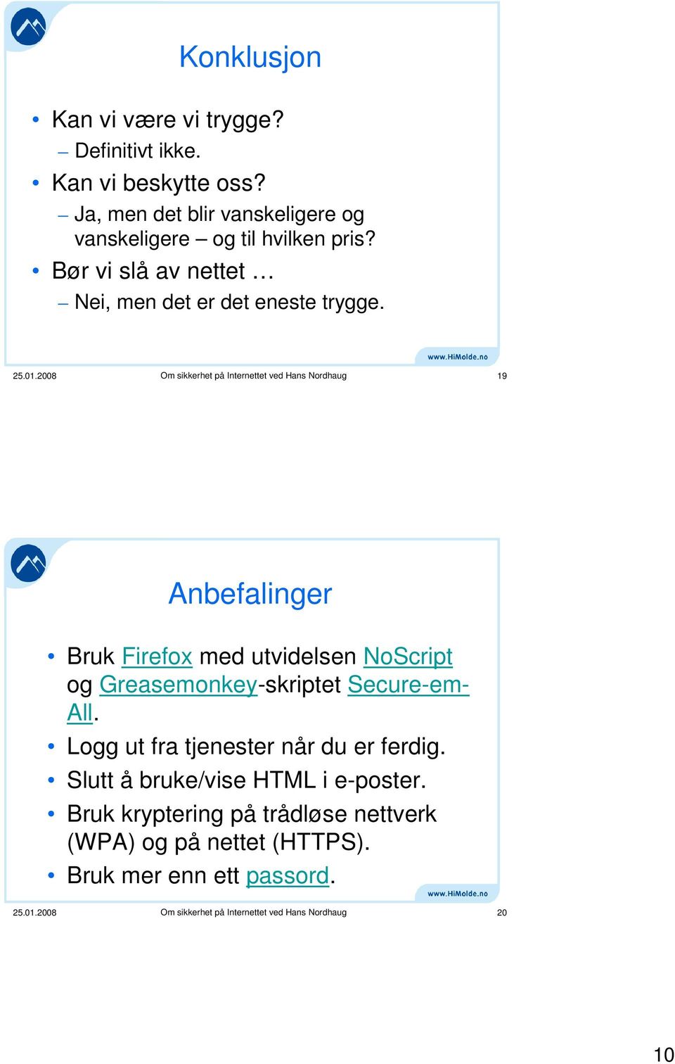 2008 Om sikkerhet på Internettet ved Hans Nordhaug 19 Anbefalinger Bruk Firefox med utvidelsen NoScript og Greasemonkey-skriptet Secure-em- All.