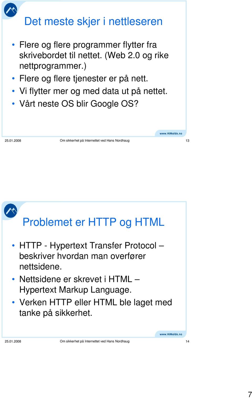 2008 Om sikkerhet på Internettet ved Hans Nordhaug 13 Problemet er HTTP og HTML HTTP - Hypertext Transfer Protocol beskriver hvordan man