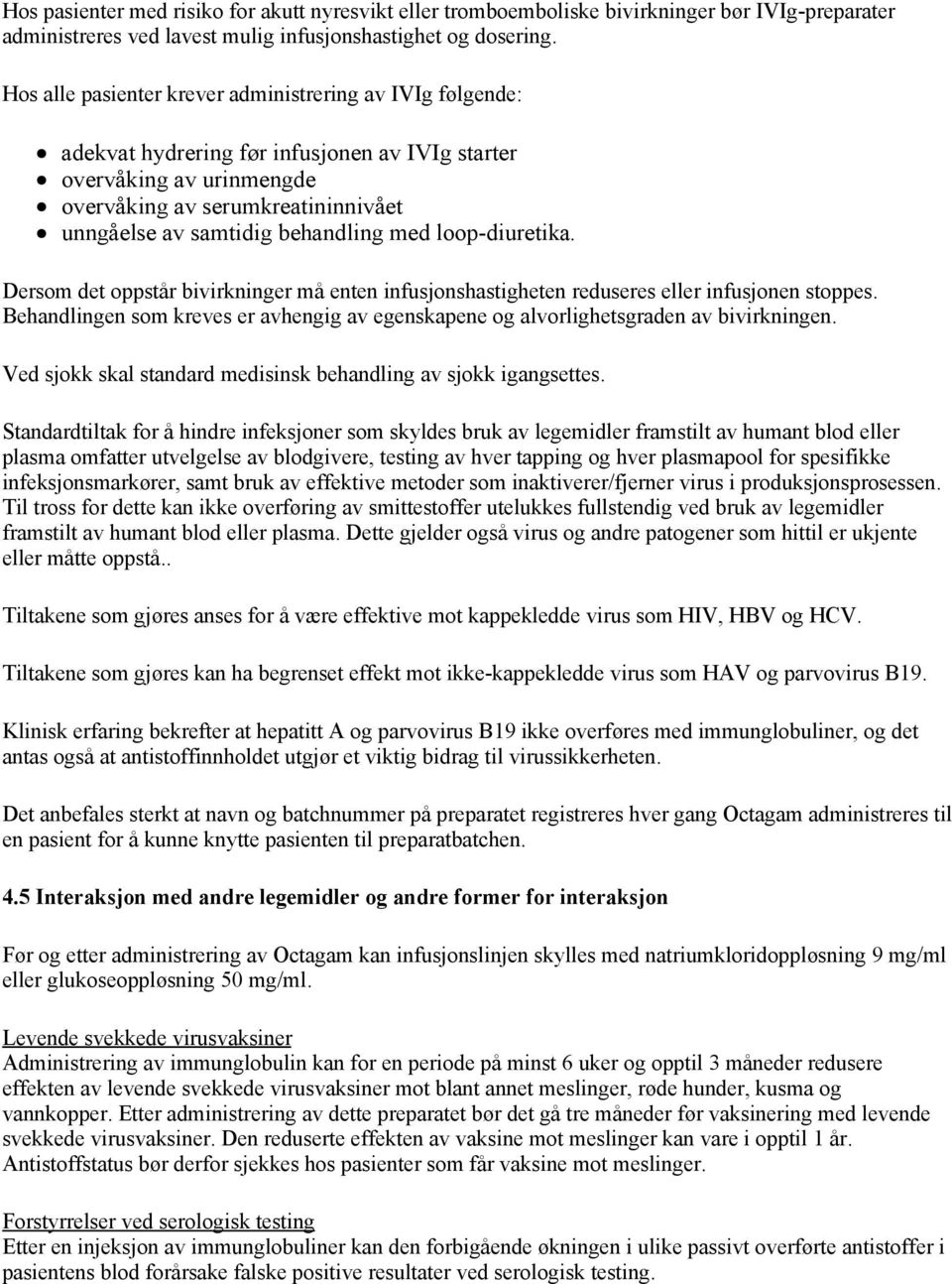 behandling med loop-diuretika. Dersom det oppstår bivirkninger må enten infusjonshastigheten reduseres eller infusjonen stoppes.