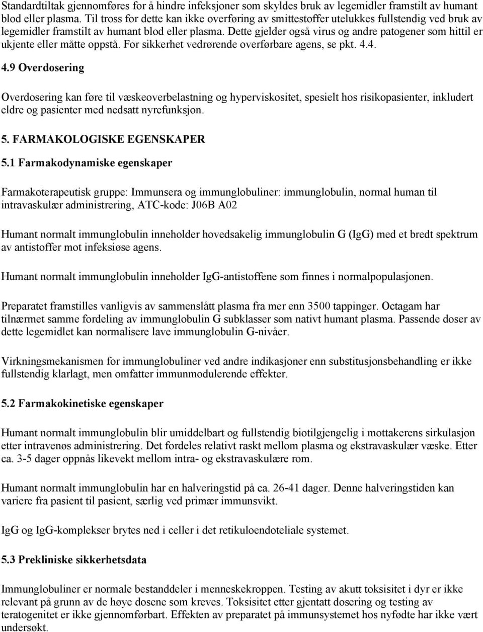 Dette gjelder også virus og andre patogener som hittil er ukjente eller måtte oppstå. For sikkerhet vedrørende overførbare agens, se pkt. 4.