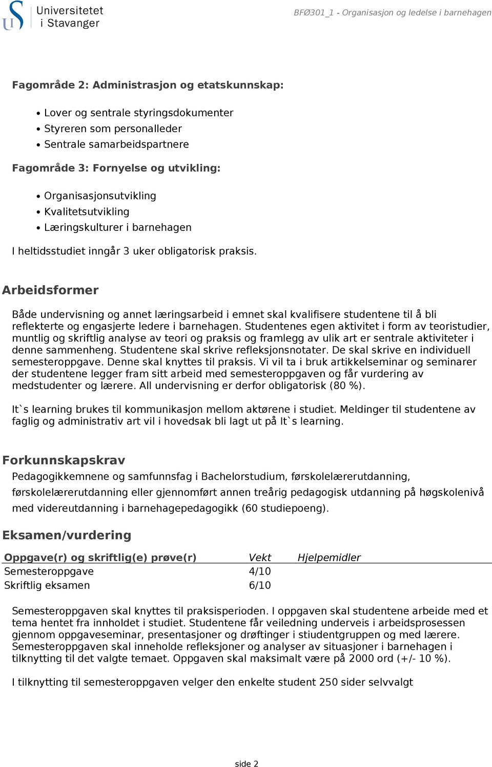 Arbeidsformer Både undervisning og annet læringsarbeid i emnet skal kvalifisere studentene til å bli reflekterte og engasjerte ledere i barnehagen.